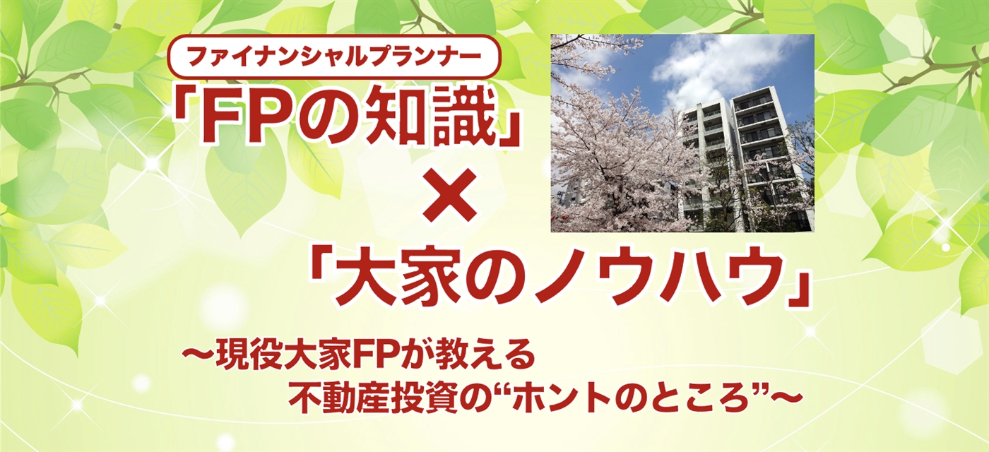 「FPの知識」×「大家のノウハウ」 〜現役大家FPが教える不動産投資の“ホントのところ”〜